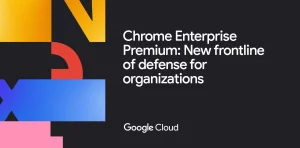 Google lanza Chrome Enterprise Premium: Una mirada detallada a sus características y precios, ITD Consulting, Google, innovación tecnológica, ciberseguridad, Chrome, Chrome Enterprise Premium
